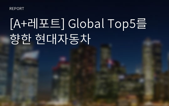 [A+레포트] Global Top5를 향한 현대자동차