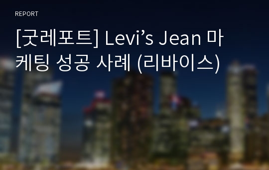 [굿레포트] Levi’s Jean 마케팅 성공 사례 (리바이스)