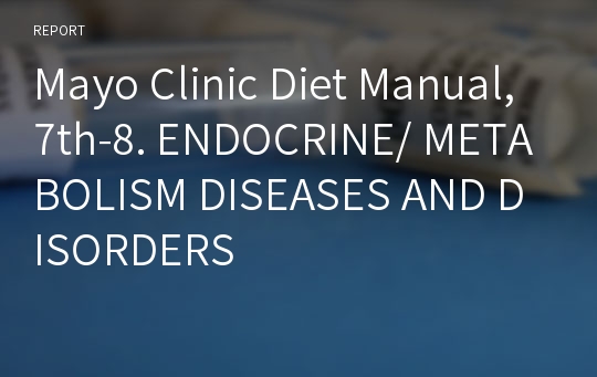 Mayo Clinic Diet Manual, 7th-8. ENDOCRINE/ METABOLISM DISEASES AND DISORDERS