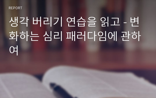 생각 버리기 연습을 읽고 - 변화하는 심리 패러다임에 관하여