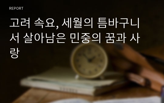 고려 속요, 세월의 틈바구니서 살아남은 민중의 꿈과 사랑