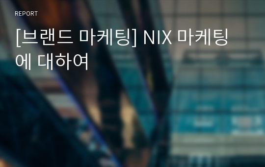 [브랜드 마케팅] NIX 마케팅에 대하여