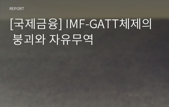 [국제금융] IMF-GATT체제의 붕괴와 자유무역