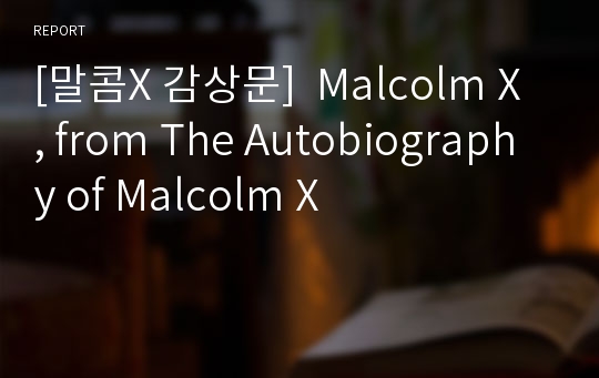 [말콤X 감상문]  Malcolm X , from The Autobiography of Malcolm X