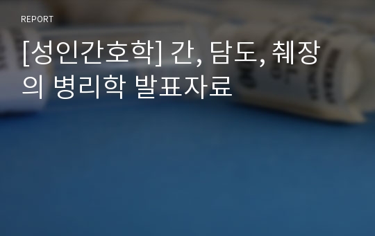 [성인간호학] 간, 담도, 췌장 의 병리학 발표자료