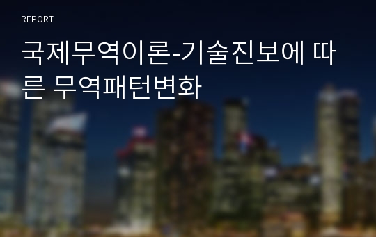 국제무역이론-기술진보에 따른 무역패턴변화