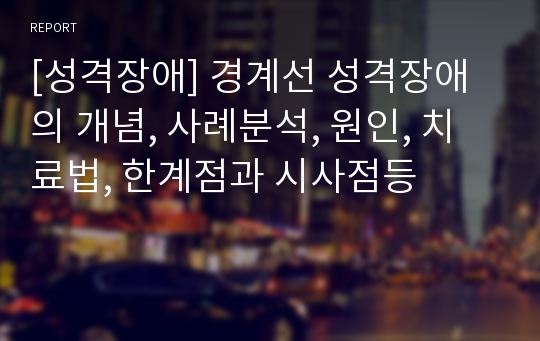 [성격장애] 경계선 성격장애의 개념, 사례분석, 원인, 치료법, 한계점과 시사점등