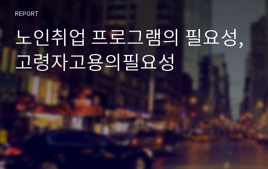 노인취업 프로그램의 필요성,고령자고용의필요성