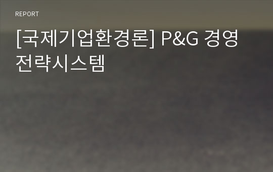 [국제기업환경론] P&amp;G 경영전략시스템