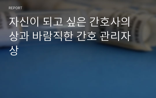 자신이 되고 싶은 간호사의 상과 바람직한 간호 관리자 상