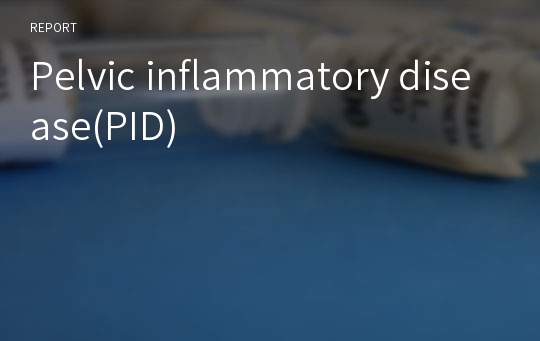 Pelvic inflammatory disease(PID)