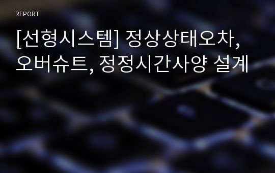 [선형시스템] 정상상태오차, 오버슈트, 정정시간사양 설계