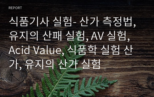 식품기사 실험- 산가 측정법, 유지의 산패 실험, AV 실험, Acid Value, 식품학 실험 산가, 유지의 산가 실험