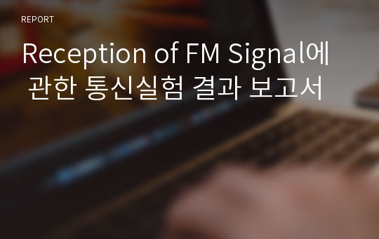 Reception of FM Signal에 관한 통신실험 결과 보고서