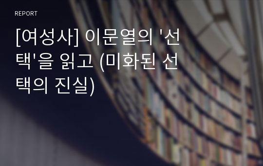 [여성사] 이문열의 &#039;선택&#039;을 읽고 (미화된 선택의 진실)