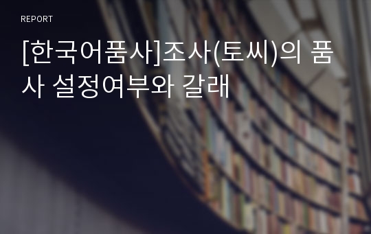 [한국어품사]조사(토씨)의 품사 설정여부와 갈래