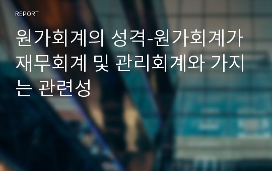 원가회계의 성격-원가회계가 재무회계 및 관리회계와 가지는 관련성