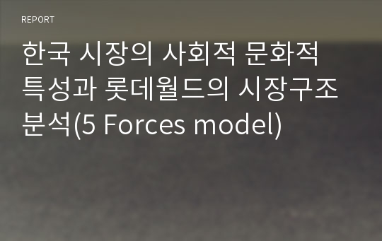 한국 시장의 사회적 문화적 특성과 롯데월드의 시장구조분석(5 Forces model)
