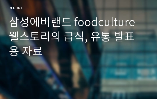 삼성에버랜드 foodculture 웰스토리의 급식, 유통 발표용 자료