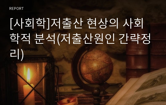 [사회학]저출산 현상의 사회학적 분석(저출산원인 간략정리)