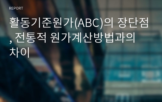 활동기준원가(ABC)의 장단점, 전통적 원가계산방법과의 차이