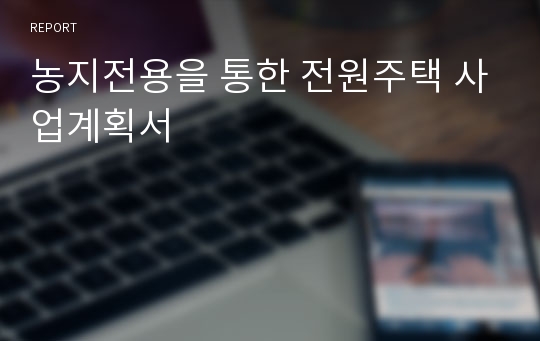 농지전용을 통한 전원주택 사업계획서