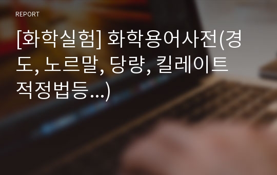 [화학실험] 화학용어사전(경도, 노르말, 당량, 킬레이트 적정법등...)