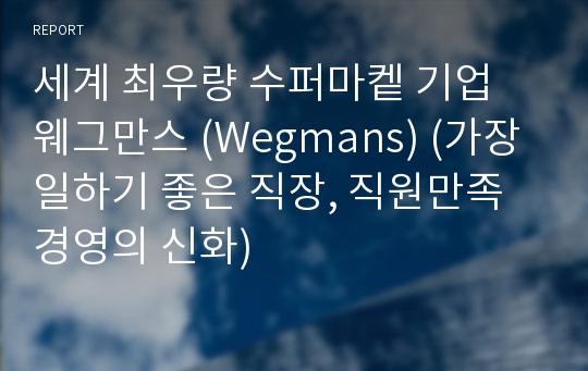 세계 최우량 수퍼마켙 기업 웨그만스 (Wegmans) (가장 일하기 좋은 직장, 직원만족경영의 신화)