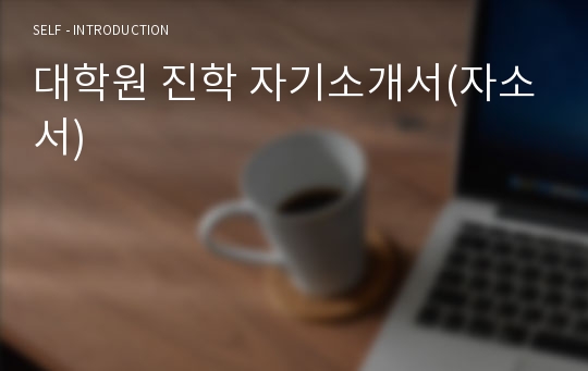 대학원 진학 자기소개서(자소서)