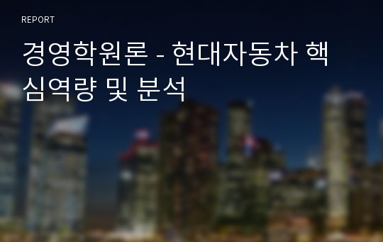 경영학원론 - 현대자동차 핵심역량 및 분석