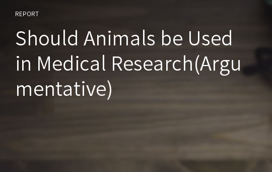 Should Animals be Used in Medical Research(Argumentative)