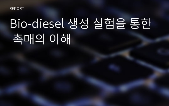 Bio-diesel 생성 실험을 통한 촉매의 이해