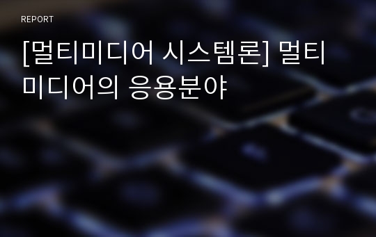 [멀티미디어 시스템론] 멀티미디어의 응용분야