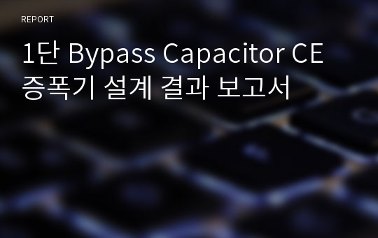 1단 Bypass Capacitor CE 증폭기 설계 결과 보고서