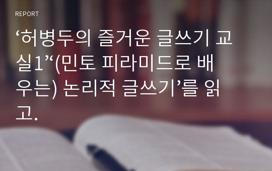 ‘허병두의 즐거운 글쓰기 교실1’‘(민토 피라미드로 배우는) 논리적 글쓰기’를 읽고.