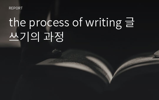 the process of writing 글쓰기의 과정