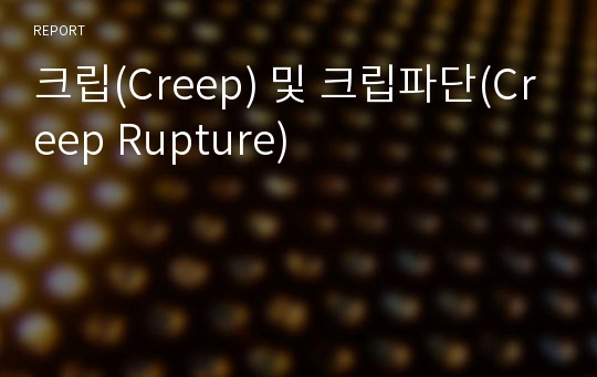 크립(Creep) 및 크립파단(Creep Rupture)