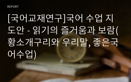 [국어교재연구]국어 수업 지도안 - 읽기의 즐거움과 보람(황소개구리와 우리말, 좋은국어수업)