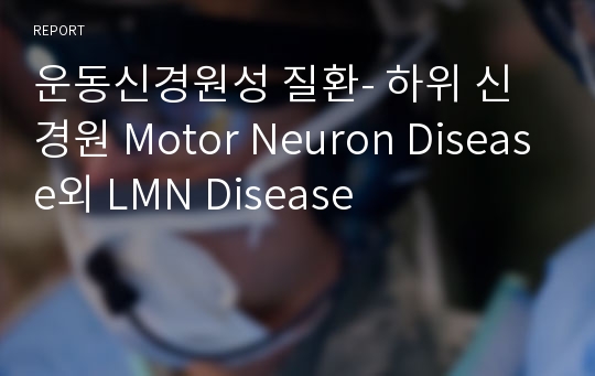 운동신경원성 질환- 하위 신경원 Motor Neuron Disease외 LMN Disease