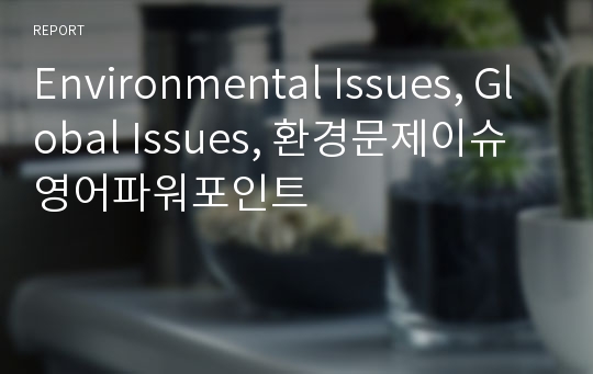 Environmental Issues, Global Issues, 환경문제이슈  영어파워포인트