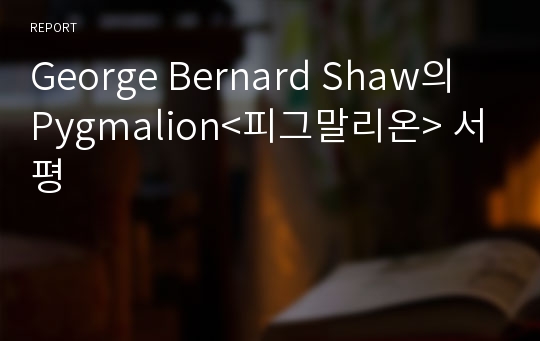 George Bernard Shaw의 Pygmalion&lt;피그말리온&gt; 서평