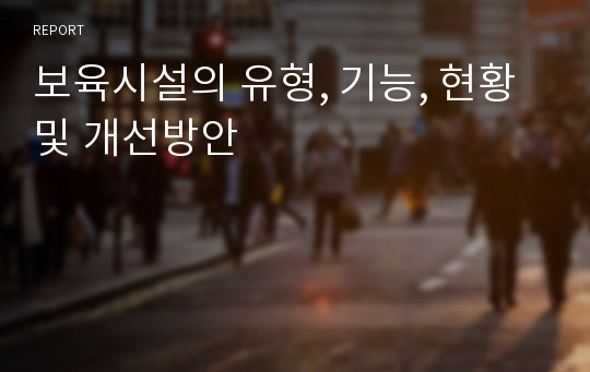 보육시설의 유형, 기능, 현황 및 개선방안