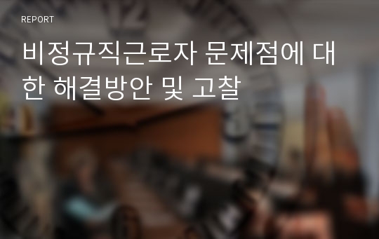 비정규직근로자 문제점에 대한 해결방안 및 고찰