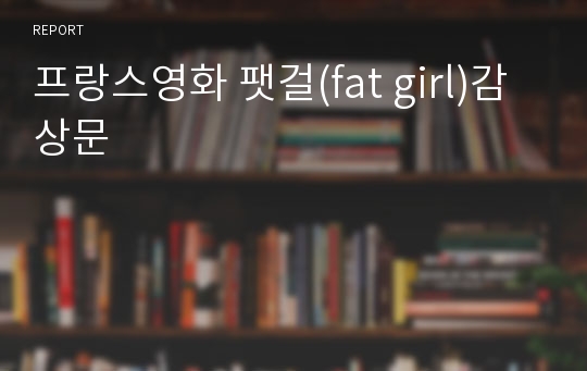 프랑스영화 팻걸(fat girl)감상문
