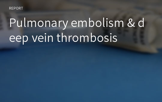 Pulmonary embolism &amp; deep vein thrombosis