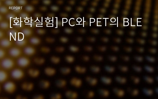 [화학실험] PC와 PET의 BLEND