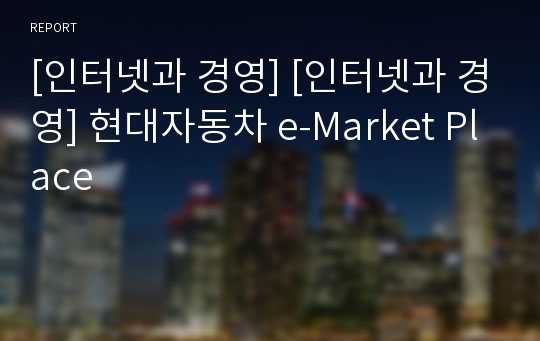 [인터넷과 경영] [인터넷과 경영] 현대자동차 e-Market Place