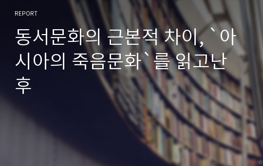 동서문화의 근본적 차이, `아시아의 죽음문화`를 읽고난 후