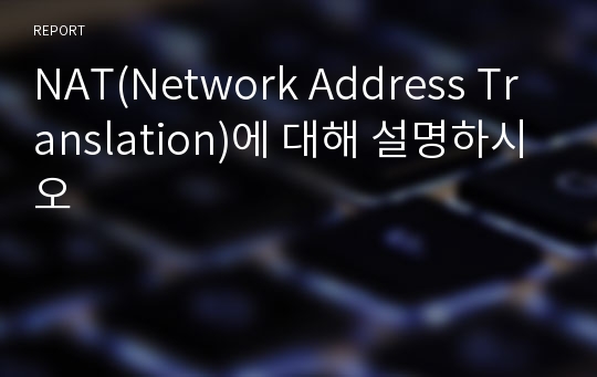 NAT(Network Address Translation)에 대해 설명하시오