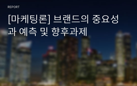 [마케팅론] 브랜드의 중요성과 예측 및 향후과제